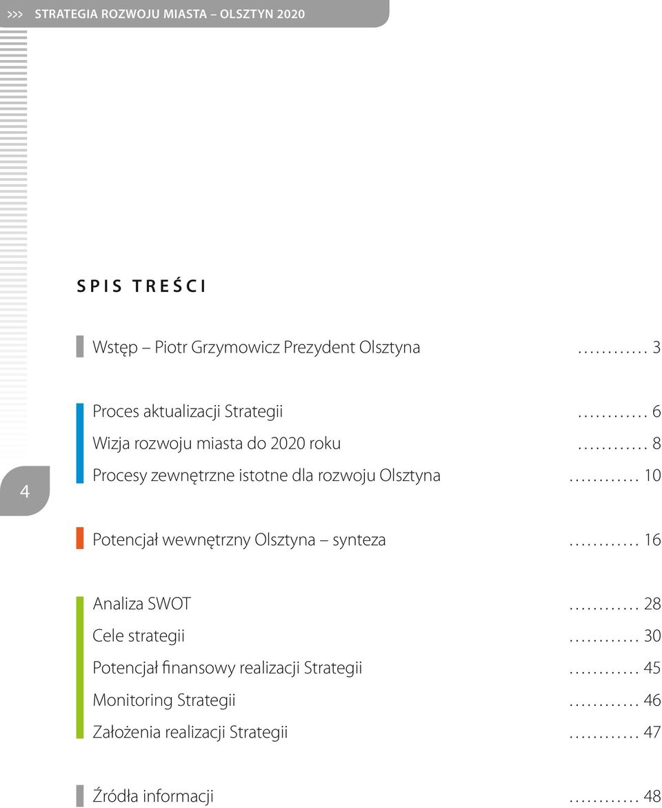 rozwoju Olsztyna 10 Potencjał wewnętrzny Olsztyna synteza 16 Analiza SWOT 28 Cele strateii 30 Potencjał