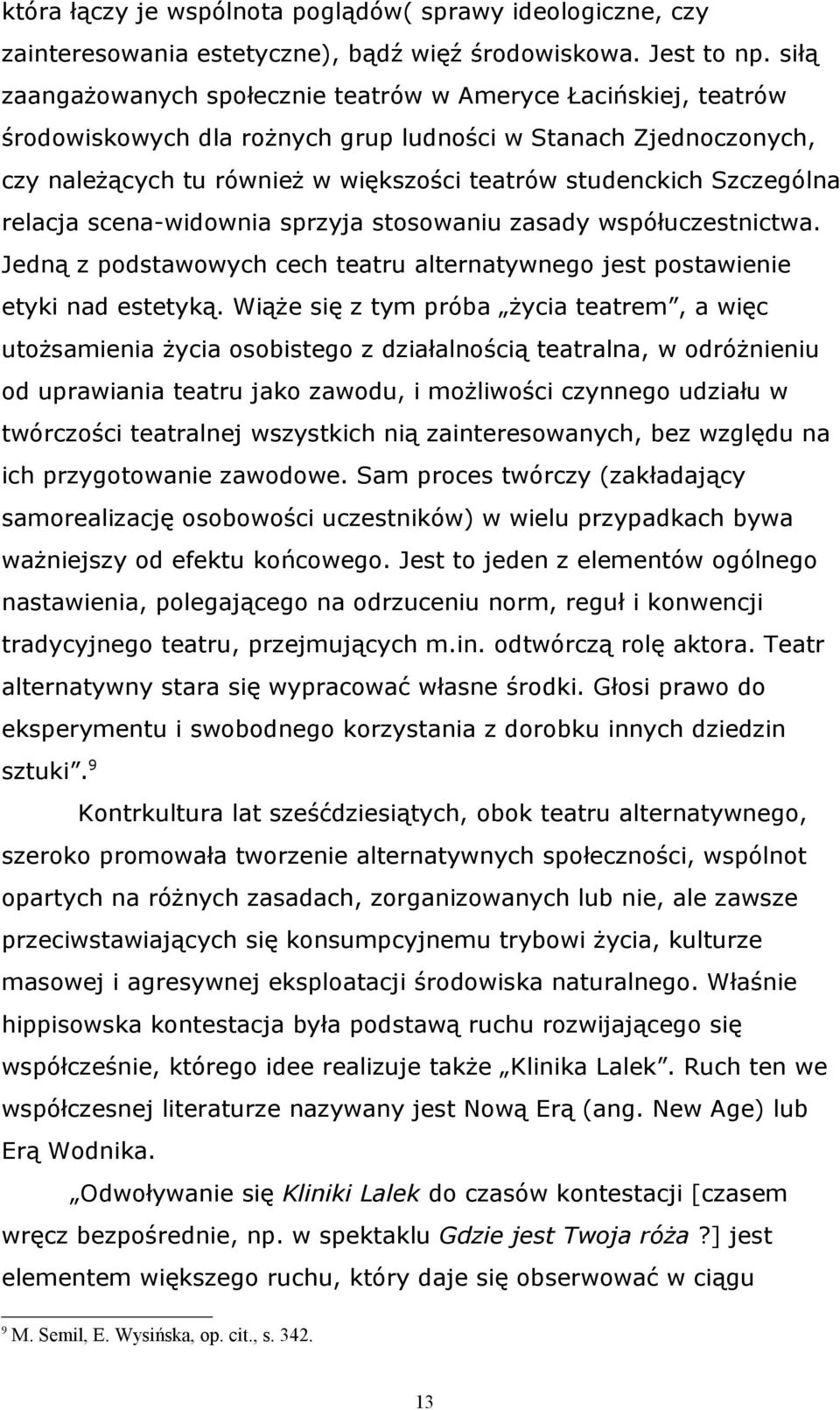 Szczególna relacja scena-widownia sprzyja stosowaniu zasady współuczestnictwa. Jedną z podstawowych cech teatru alternatywnego jest postawienie etyki nad estetyką.