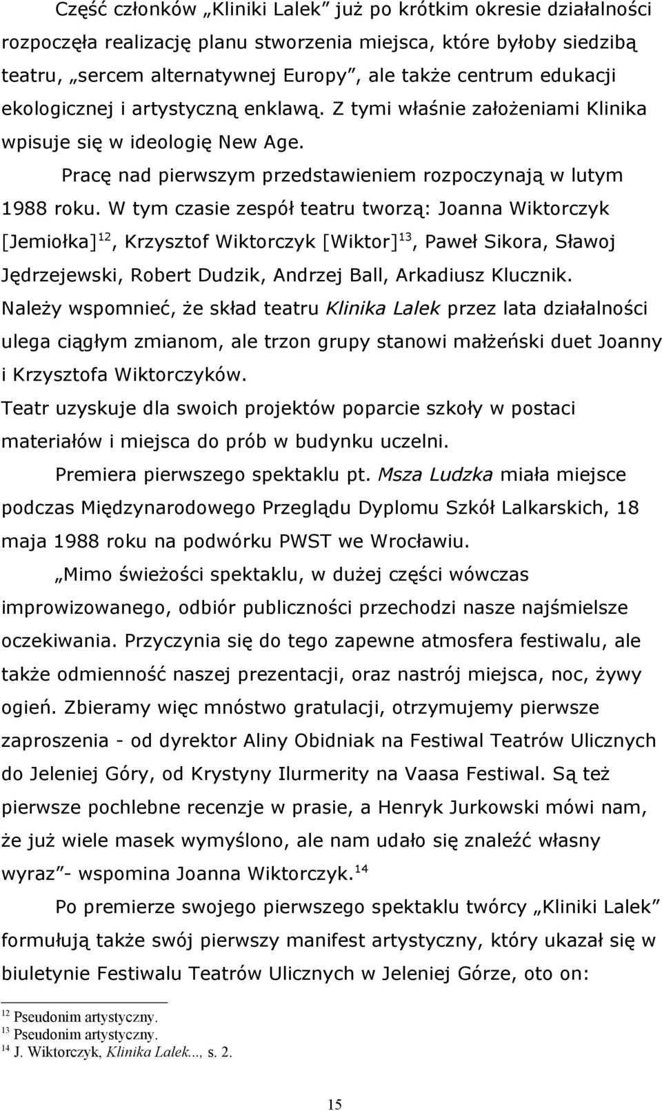 W tym czasie zespół teatru tworzą: Joanna Wiktorczyk [Jemiołka] 12, Krzysztof Wiktorczyk [Wiktor] 13, Paweł Sikora, Sławoj Jędrzejewski, Robert Dudzik, Andrzej Ball, Arkadiusz Klucznik.