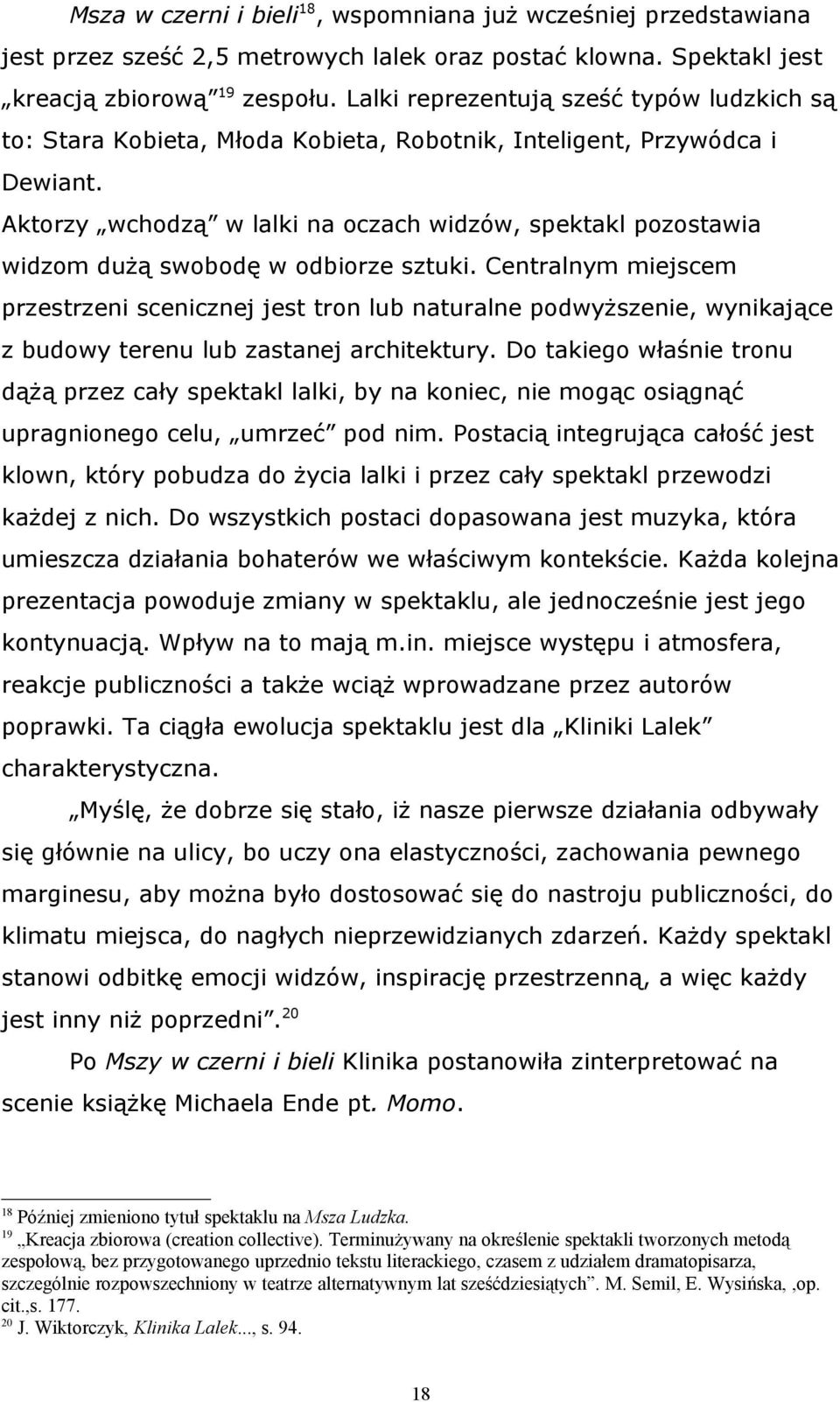 Aktorzy wchodzą w lalki na oczach widzów, spektakl pozostawia widzom dużą swobodę w odbiorze sztuki.