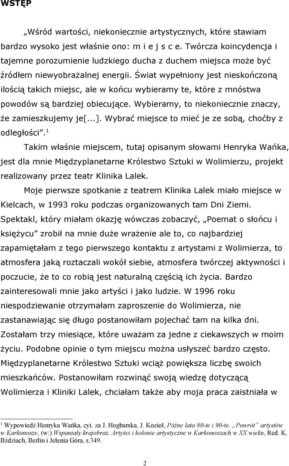 Świat wypełniony jest nieskończoną ilością takich miejsc, ale w końcu wybieramy te, które z mnóstwa powodów są bardziej obiecujące. Wybieramy, to niekoniecznie znaczy, że zamieszkujemy je[...].