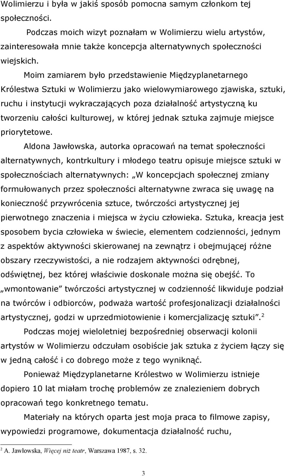 Moim zamiarem było przedstawienie Międzyplanetarnego Królestwa Sztuki w Wolimierzu jako wielowymiarowego zjawiska, sztuki, ruchu i instytucji wykraczających poza działalność artystyczną ku tworzeniu