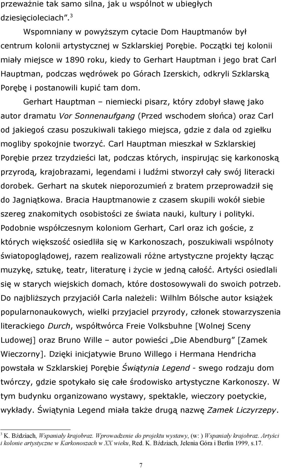 Gerhart Hauptman niemiecki pisarz, który zdobył sławę jako autor dramatu Vor Sonnenaufgang (Przed wschodem słońca) oraz Carl od jakiegoś czasu poszukiwali takiego miejsca, gdzie z dala od zgiełku