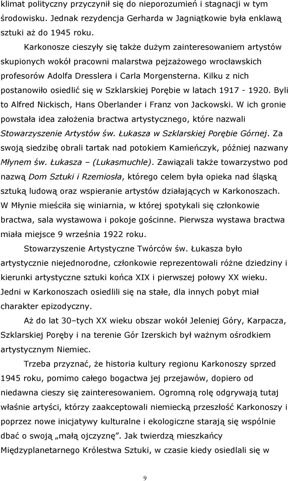 Kilku z nich postanowiło osiedlić się w Szklarskiej Porębie w latach 1917-1920. Byli to Alfred Nickisch, Hans Oberlander i Franz von Jackowski.