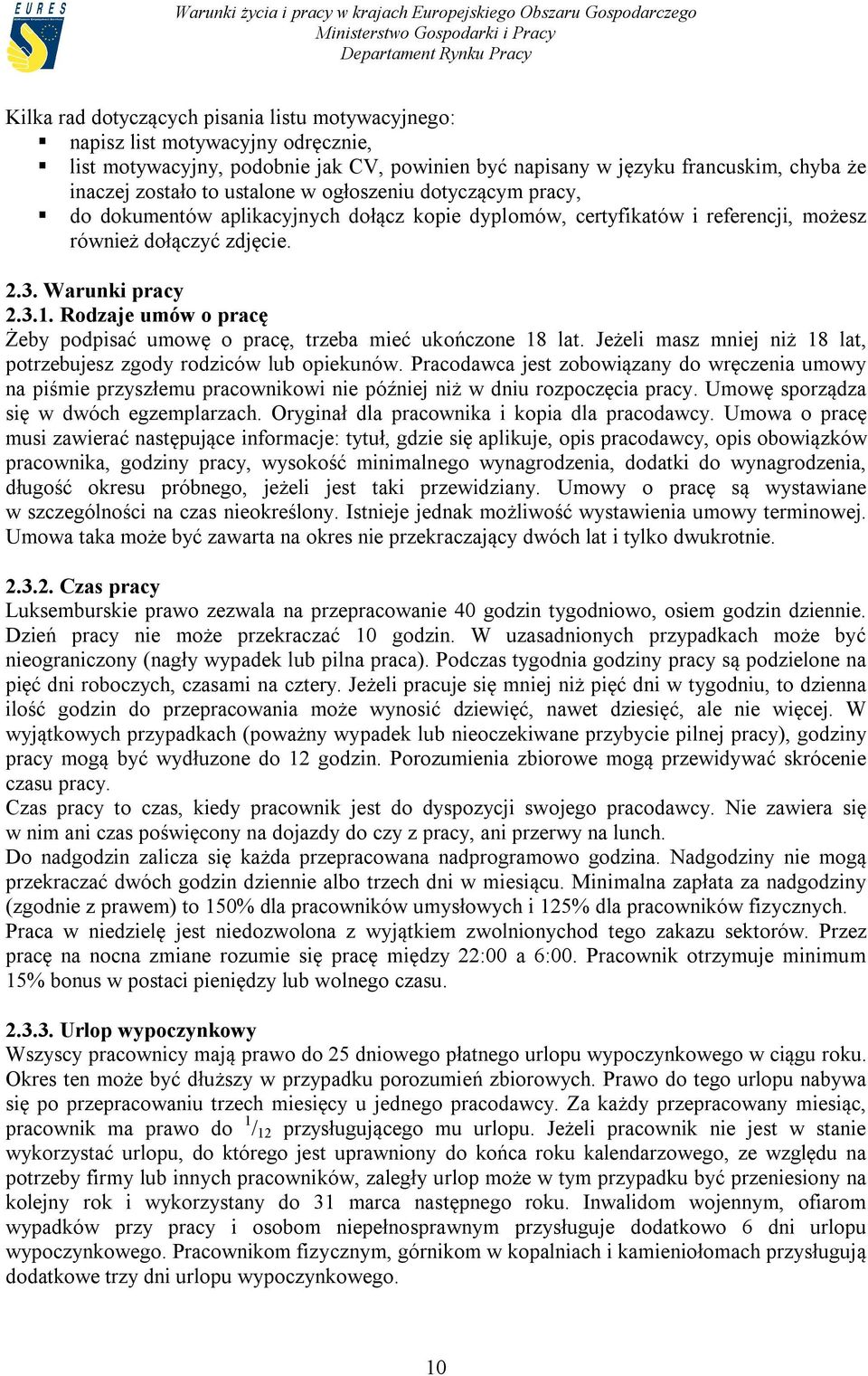 Rodzaje umów o pracę Żeby podpisać umowę o pracę, trzeba mieć ukończone 18 lat. Jeżeli masz mniej niż 18 lat, potrzebujesz zgody rodziców lub opiekunów.