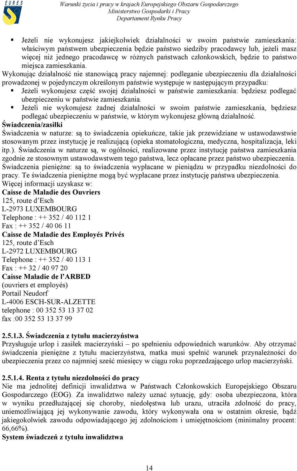 Wykonując działalność nie stanowiącą pracy najemnej: podleganie ubezpieczeniu dla działalności prowadzonej w pojedynczym określonym państwie występuje w następującym przypadku: Jeżeli wykonujesz