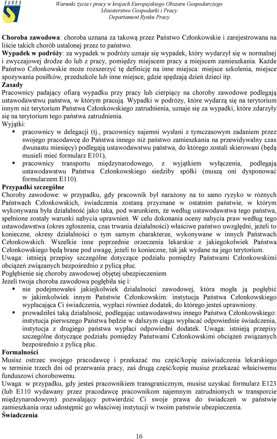 Każde Państwo Członkowskie może rozszerzyć tę definicję na inne miejsca: miejsce szkolenia, miejsce spożywania posiłków, przedszkole lub inne miejsce, gdzie spędzają dzień dzieci itp.