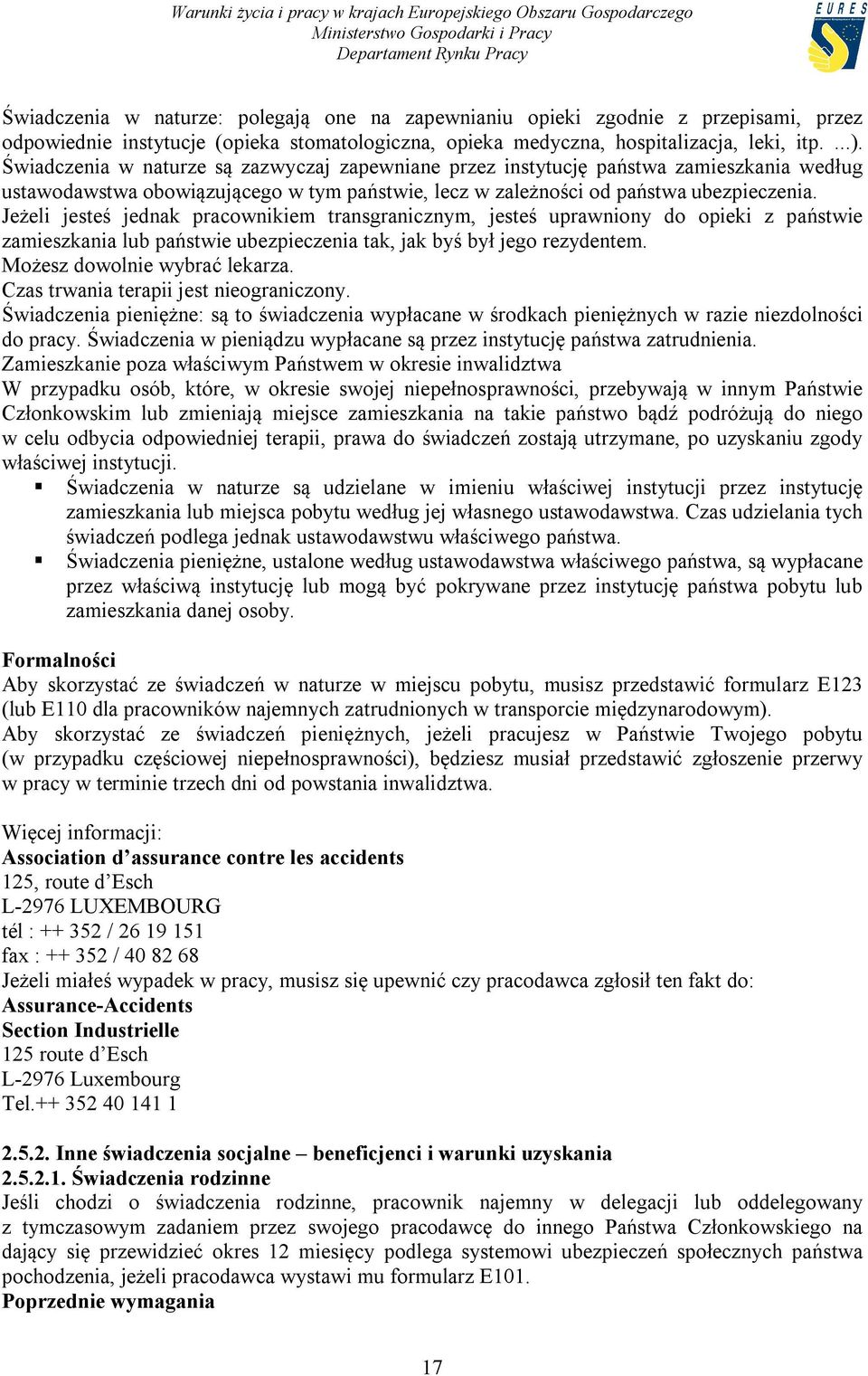 Jeżeli jesteś jednak pracownikiem transgranicznym, jesteś uprawniony do opieki z państwie zamieszkania lub państwie ubezpieczenia tak, jak byś był jego rezydentem. Możesz dowolnie wybrać lekarza.