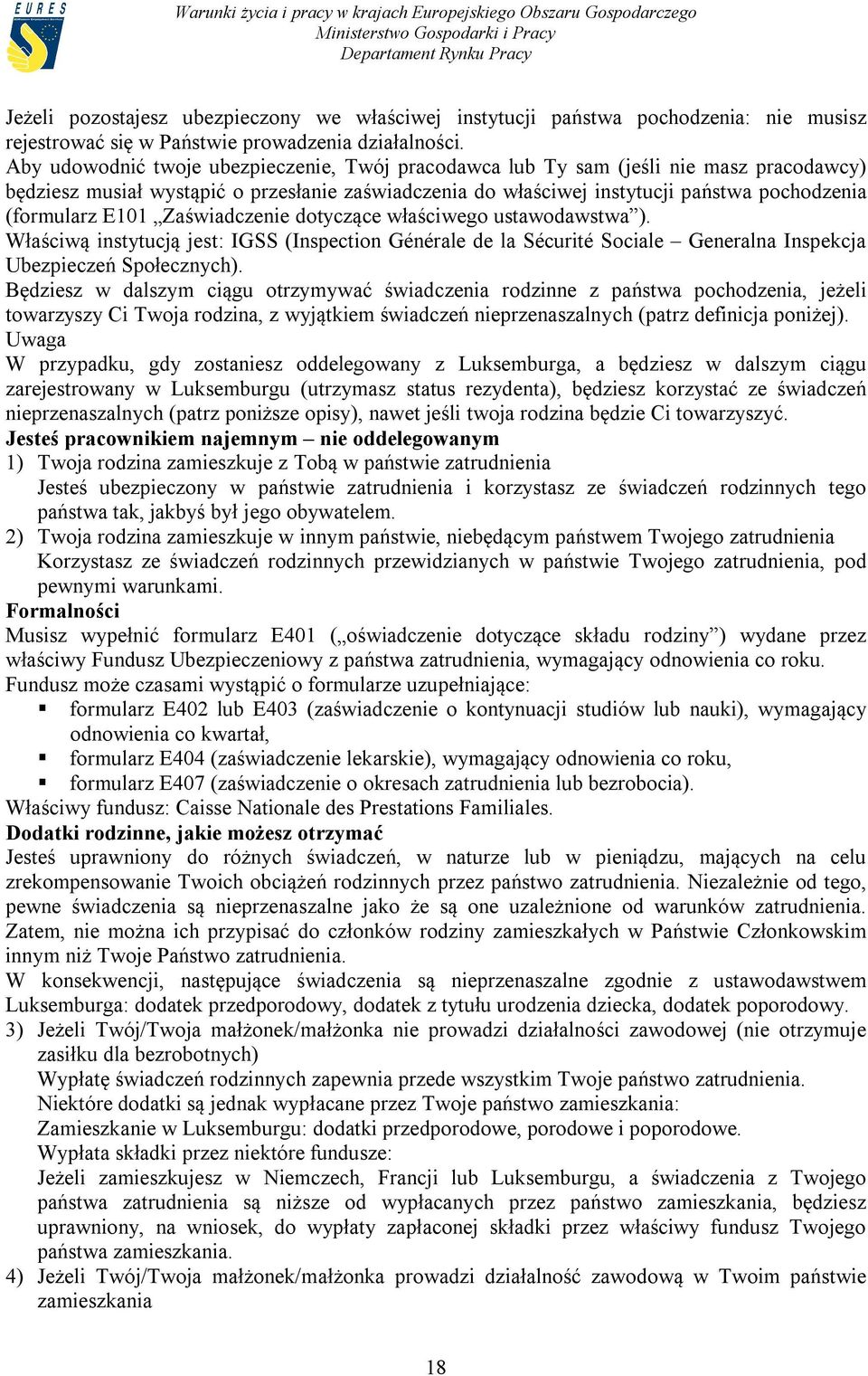 E101 Zaświadczenie dotyczące właściwego ustawodawstwa ). Właściwą instytucją jest: IGSS (Inspection Générale de la Sécurité Sociale Generalna Inspekcja Ubezpieczeń Społecznych).