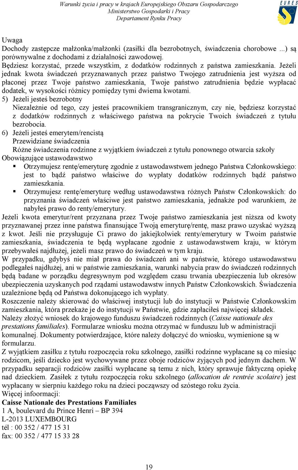 Jeżeli jednak kwota świadczeń przyznawanych przez państwo Twojego zatrudnienia jest wyższa od płaconej przez Twoje państwo zamieszkania, Twoje państwo zatrudnienia będzie wypłacać dodatek, w