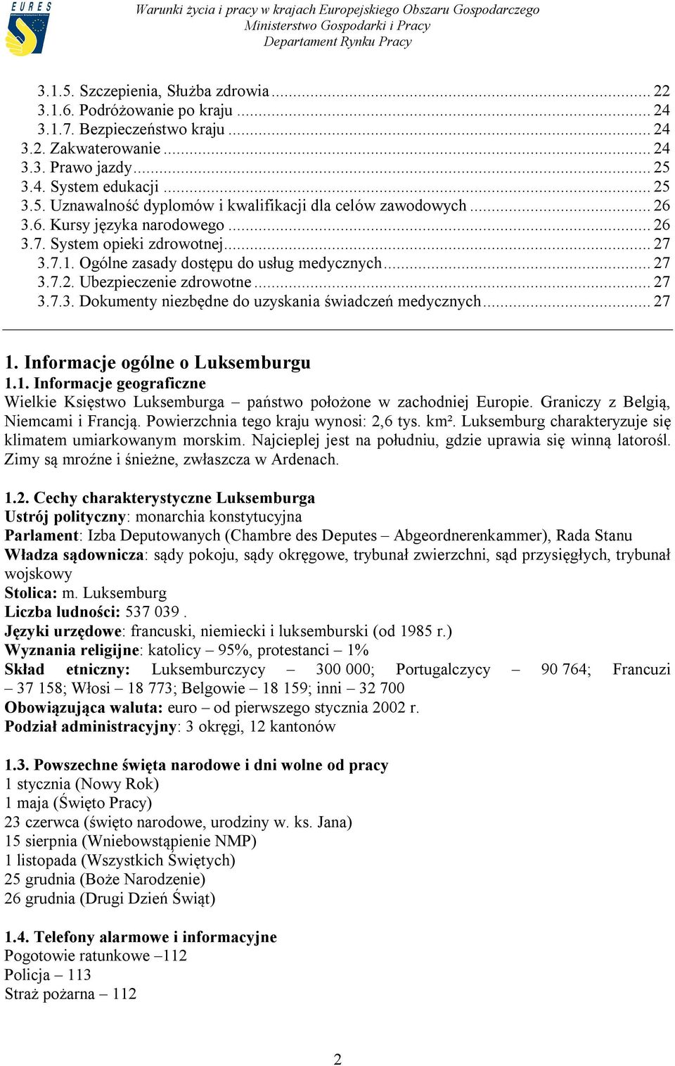 .. 27 1. Informacje ogólne o Luksemburgu 1.1. Informacje geograficzne Wielkie Księstwo Luksemburga państwo położone w zachodniej Europie. Graniczy z Belgią, Niemcami i Francją.