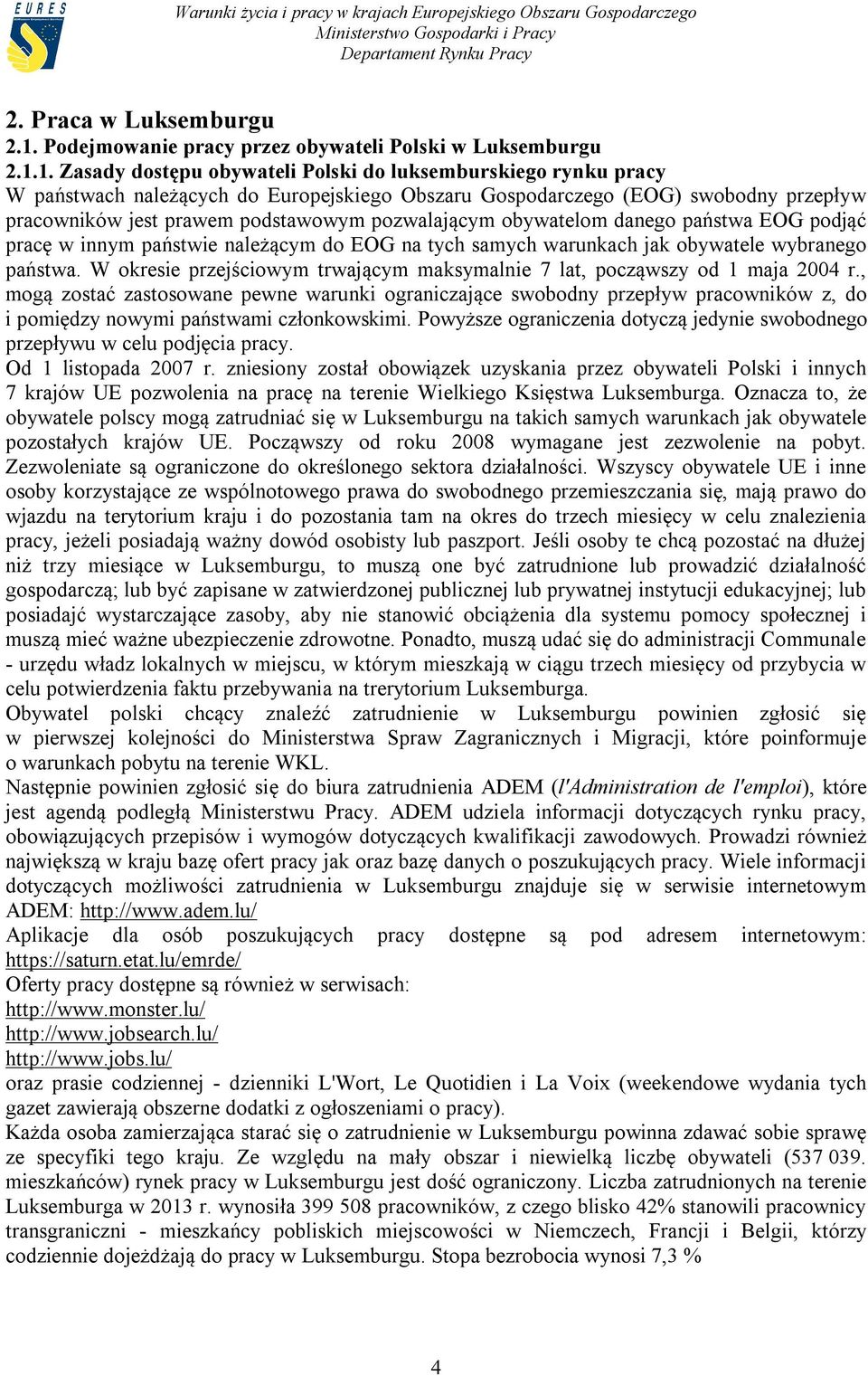 1. Zasady dostępu obywateli Polski do luksemburskiego rynku pracy W państwach należących do Europejskiego Obszaru Gospodarczego (EOG) swobodny przepływ pracowników jest prawem podstawowym