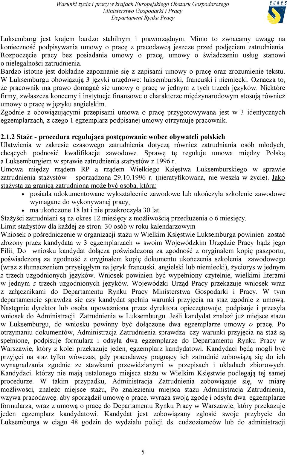 Bardzo istotne jest dokładne zapoznanie się z zapisami umowy o pracę oraz zrozumienie tekstu. W Luksemburgu obowiązują 3 języki urzędowe: luksemburski, francuski i niemiecki.