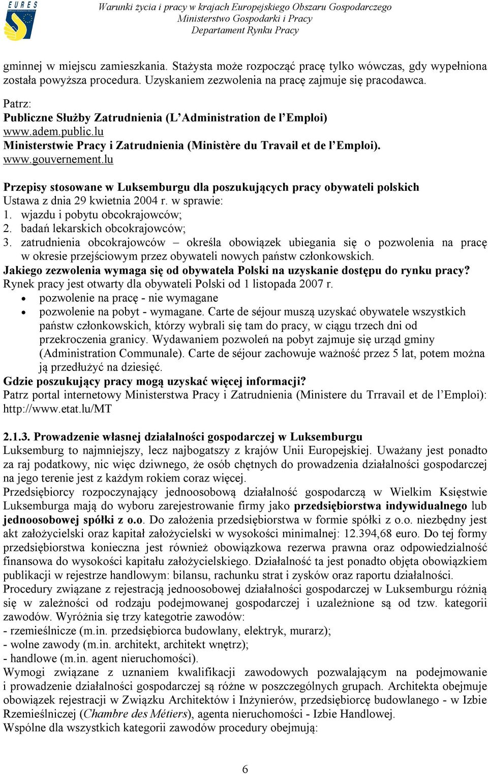 lu Przepisy stosowane w Luksemburgu dla poszukujących pracy obywateli polskich Ustawa z dnia 29 kwietnia 2004 r. w sprawie: 1. wjazdu i pobytu obcokrajowców; 2. badań lekarskich obcokrajowców; 3.