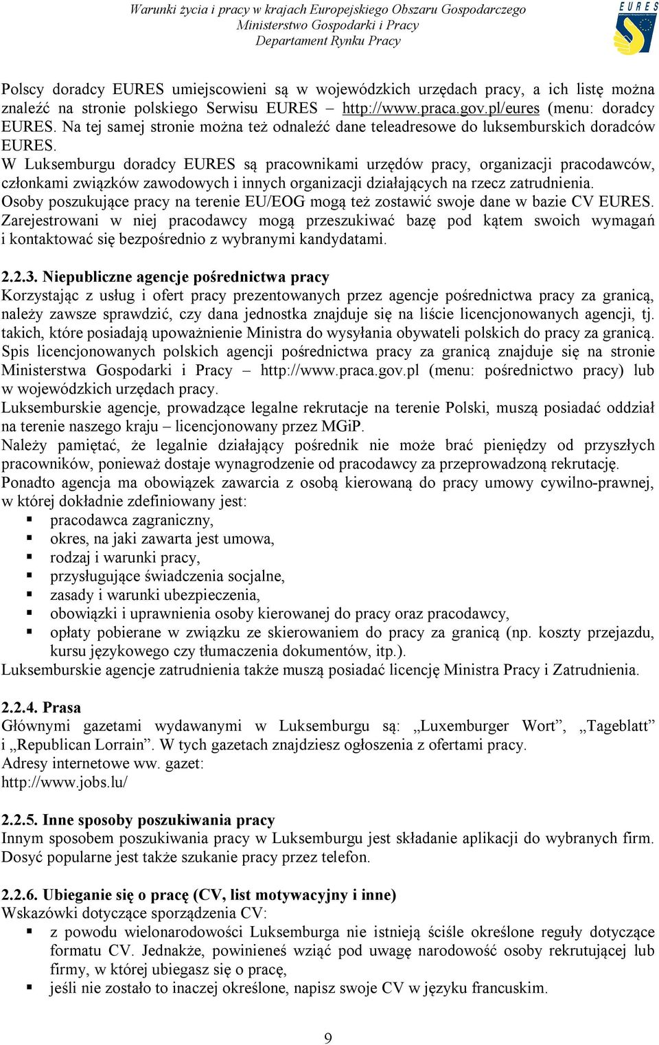 W Luksemburgu doradcy EURES są pracownikami urzędów pracy, organizacji pracodawców, członkami związków zawodowych i innych organizacji działających na rzecz zatrudnienia.