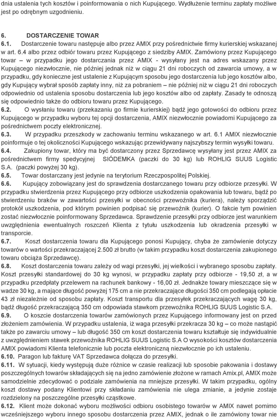 Zamówiony przez Kupującego towar w przypadku jego dostarczania przez AMIX - wysyłany jest na adres wskazany przez Kupującego niezwłocznie, nie później jednak niż w ciągu 21 dni roboczych od zawarcia