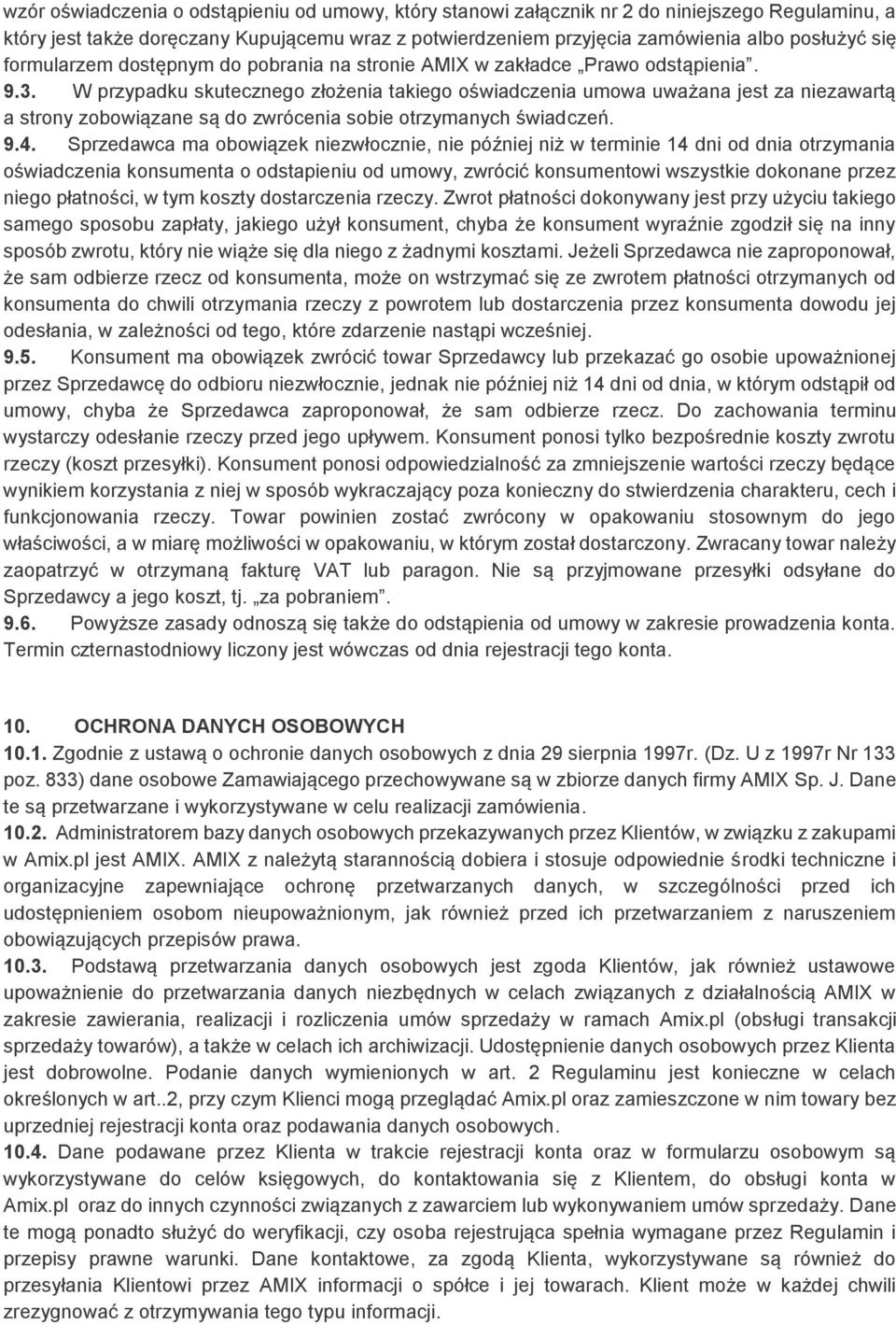 W przypadku skutecznego złożenia takiego oświadczenia umowa uważana jest za niezawartą a strony zobowiązane są do zwrócenia sobie otrzymanych świadczeń. 9.4.