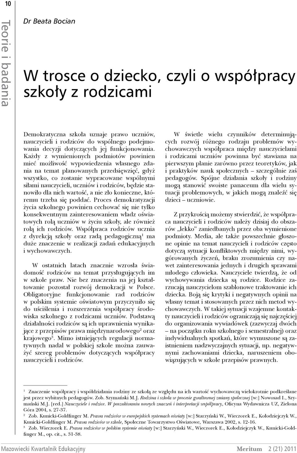 Każdy z wymienionych podmiotów powinien mieć możliwość wypowiedzenia własnego zdania na temat planowanych przedsięwzięć, gdyż wszystko, co zostanie wypracowane wspólnymi siłami nauczycieli, uczniów i