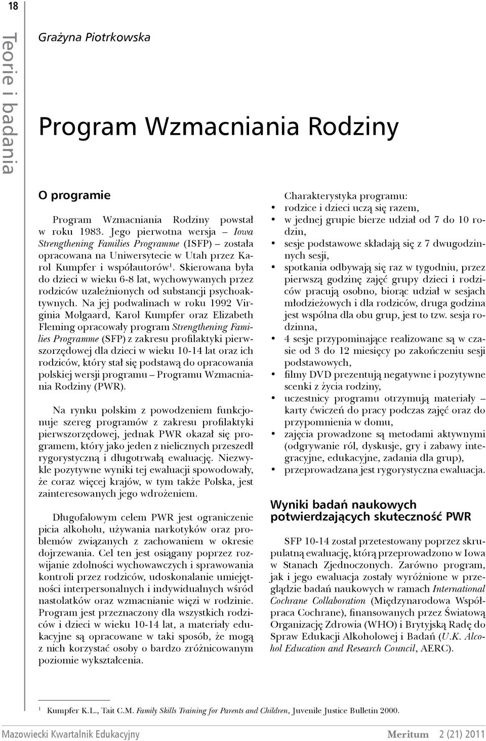 Skierowana była do dzieci w wieku 6-8 lat, wychowywanych przez rodziców uzależnionych od substancji psychoaktywnych.