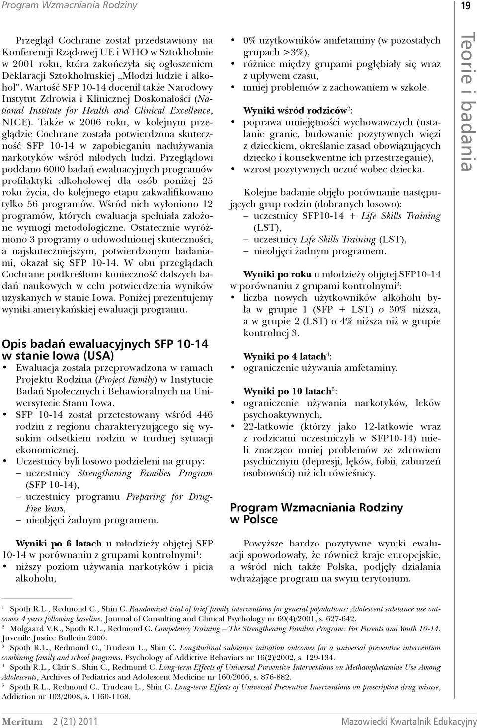 Także w 2006 roku, w kolejnym przeglądzie Cochrane została potwierdzona skuteczność SFP 10-14 w zapobieganiu nadużywania narkotyków wśród młodych ludzi.