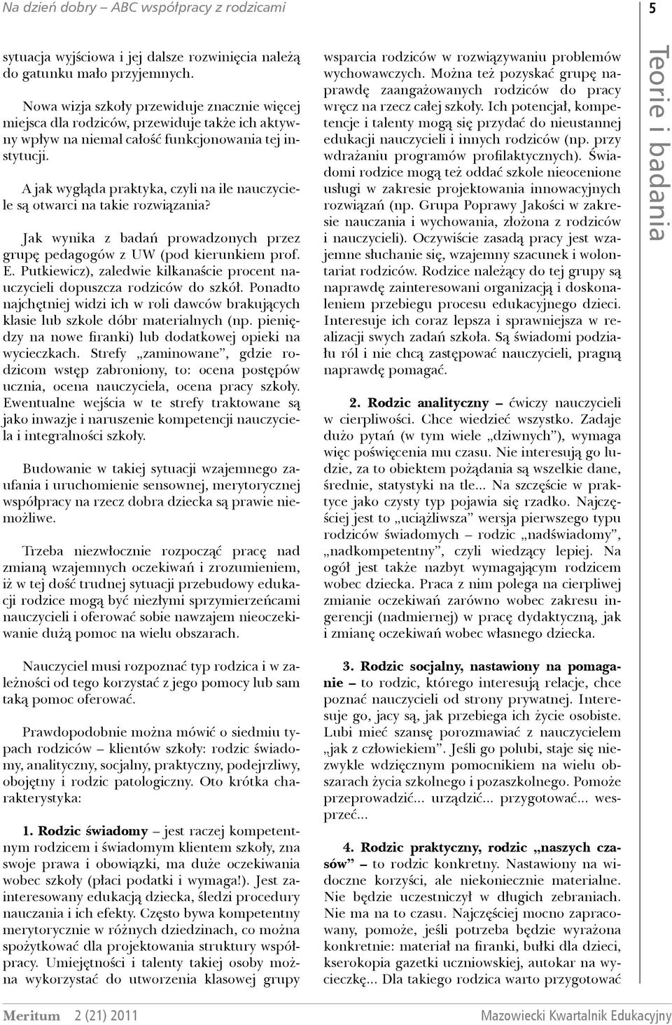 A jak wygląda praktyka, czyli na ile nauczyciele są otwarci na takie rozwiązania? Jak wynika z badań prowadzonych przez grupę pedagogów z UW (pod kierunkiem prof. E.