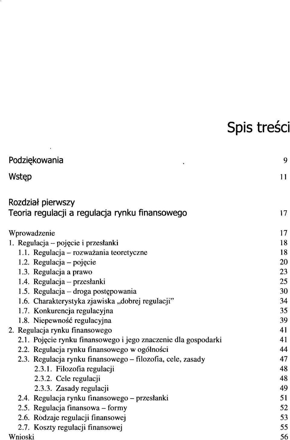 Konkurencja regulacyjna 35 1.8. Niepewność regulacyjna 39 2. Regulacja rynku finansowego 41 2.1. Pojęcie rynku finansowego i jego znaczenie dla gospodarki 41 2.2. Regulacja rynku finansowego w ogólności 44 2.