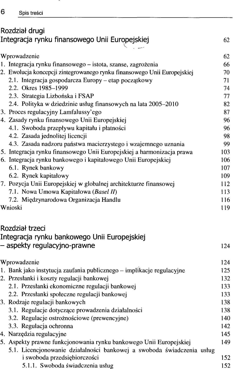 2.3. Strategia Lizbońska i FSAP 77 2.4. Polityka w dziedzinie usług finansowych na lata 2005-2010 82 3. Proces regulacyjny Lamfalussy'ego 87 4. Zasady rynku finansowego Unii Europejskiej 96 4.1. Swoboda przepływu kapitału i płatności 96 4.