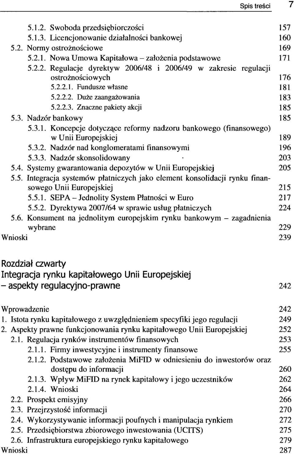 3.2. Nadzór nad konglomeratami finansowymi 196 5.3.3. Nadzór skonsolidowany 203 5.4. Systemy gwarantowania depozytów w Unii Europejskiej 205 5.5. Integracja systemów płatniczych jako element konsolidacji rynku finansowego Unii Europejskiej 215 5.