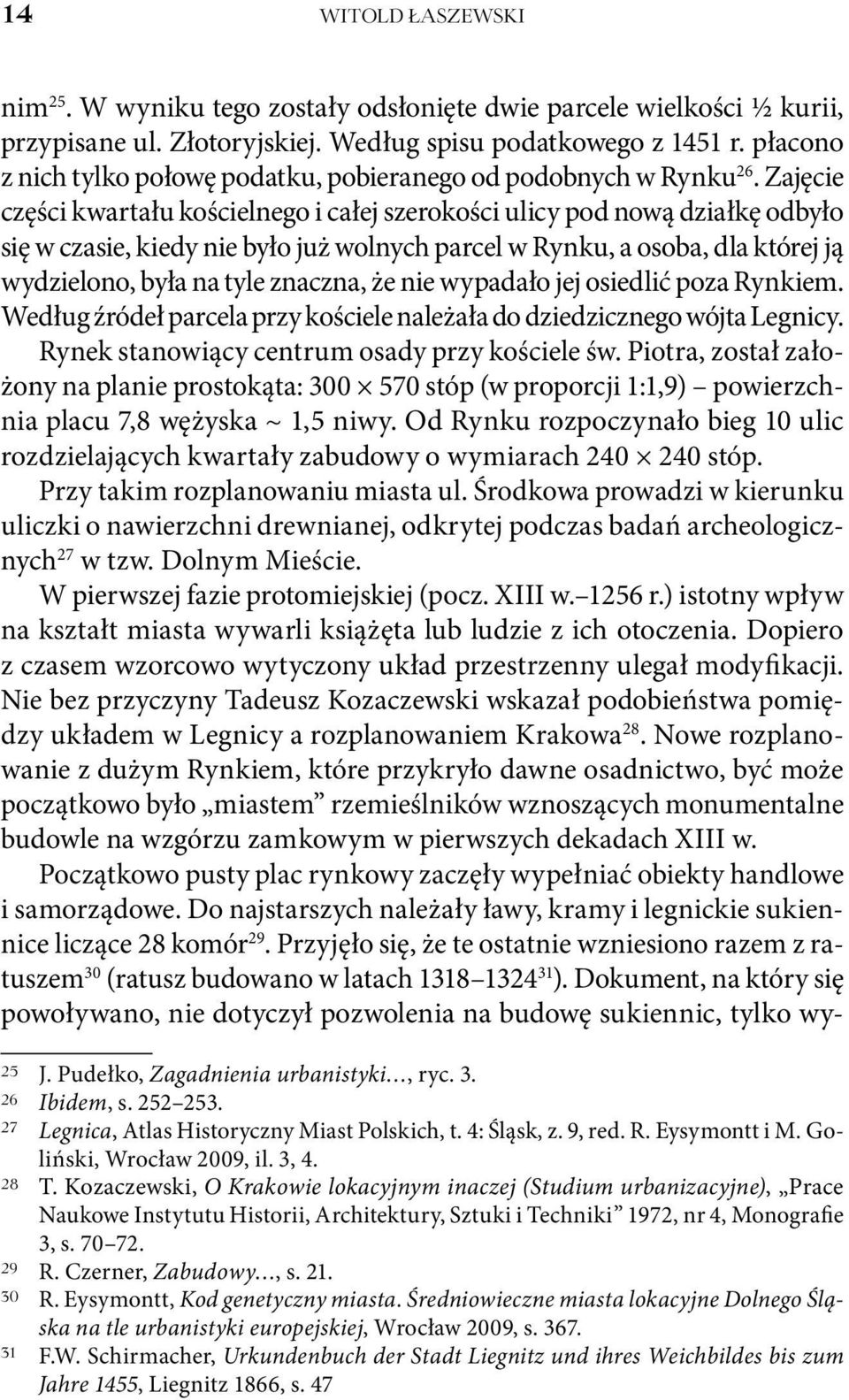 Zajęcie części kwartału kościelnego i całej szerokości ulicy pod nową działkę odbyło się w czasie, kiedy nie było już wolnych parcel w Rynku, a osoba, dla której ją wydzielono, była na tyle znaczna,