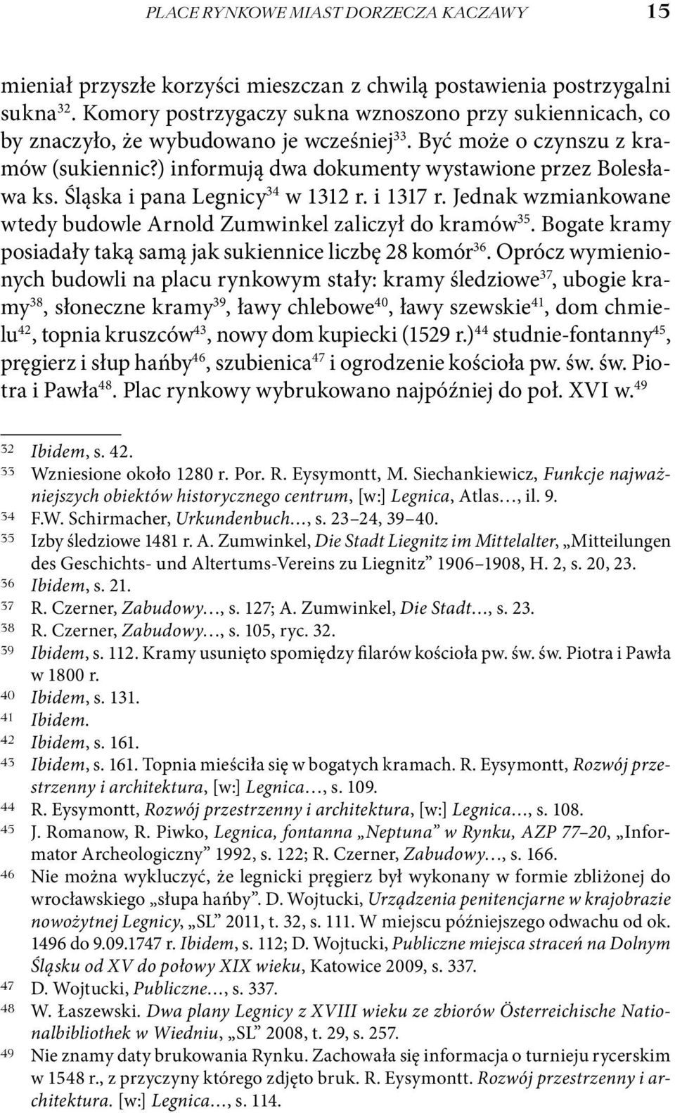 Śląska i pana Legnicy 34 w 1312 r. i 1317 r. Jednak wzmiankowane wtedy budowle Arnold Zumwinkel zaliczył do kramów 35. Bogate kramy posiadały taką samą jak sukiennice liczbę 28 komór 36.