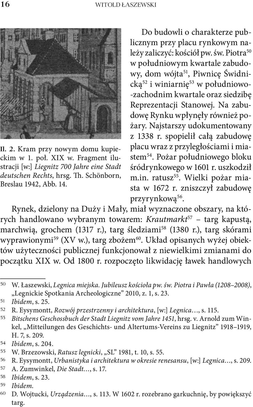 Na zabudowę Rynku wpłynęły również pożary. Najstarszy udokumentowany z 1338 r. spopielił całą zabudowę Il. 2. Kram przy nowym domu kupieckim w 1. poł. XIX w. Fragment ilustem 54.