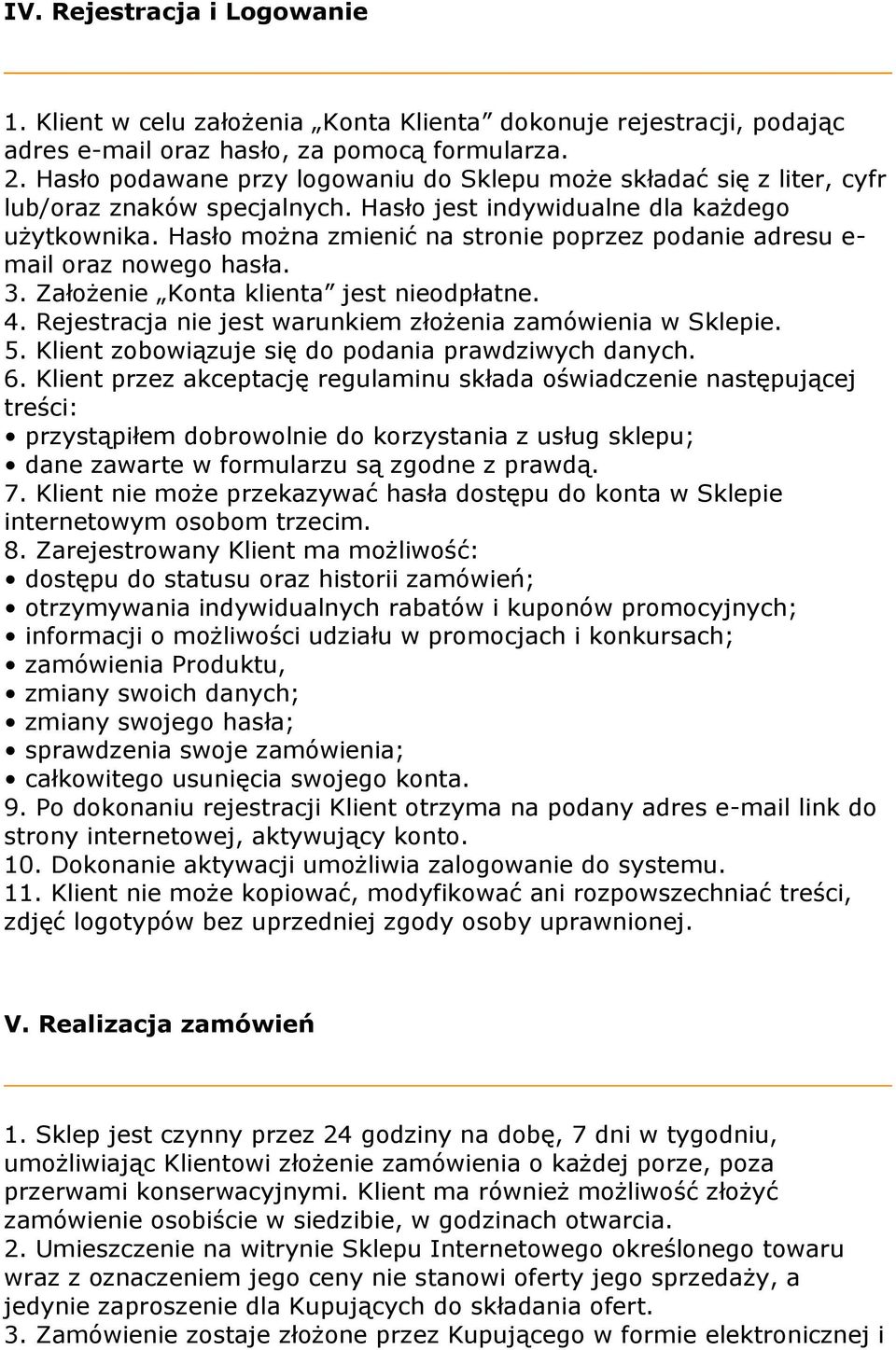 Hasło można zmienić na stronie poprzez podanie adresu e- mail oraz nowego hasła. 3. Założenie Konta klienta jest nieodpłatne. 4. Rejestracja nie jest warunkiem złożenia zamówienia w Sklepie. 5.