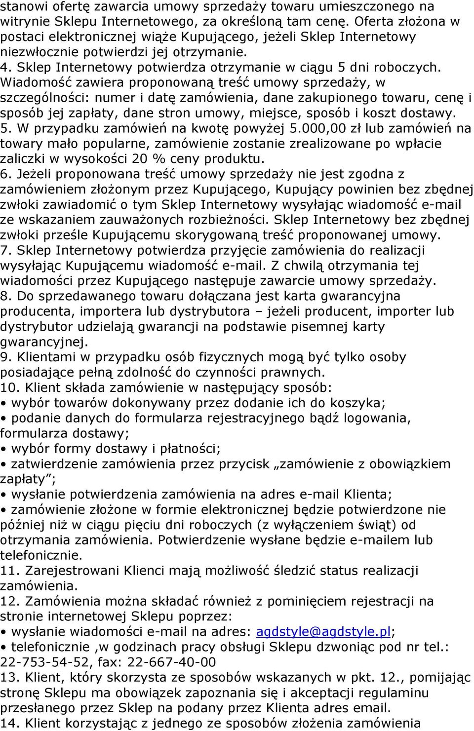 Wiadomość zawiera proponowaną treść umowy sprzedaży, w szczególności: numer i datę zamówienia, dane zakupionego towaru, cenę i sposób jej zapłaty, dane stron umowy, miejsce, sposób i koszt dostawy. 5.