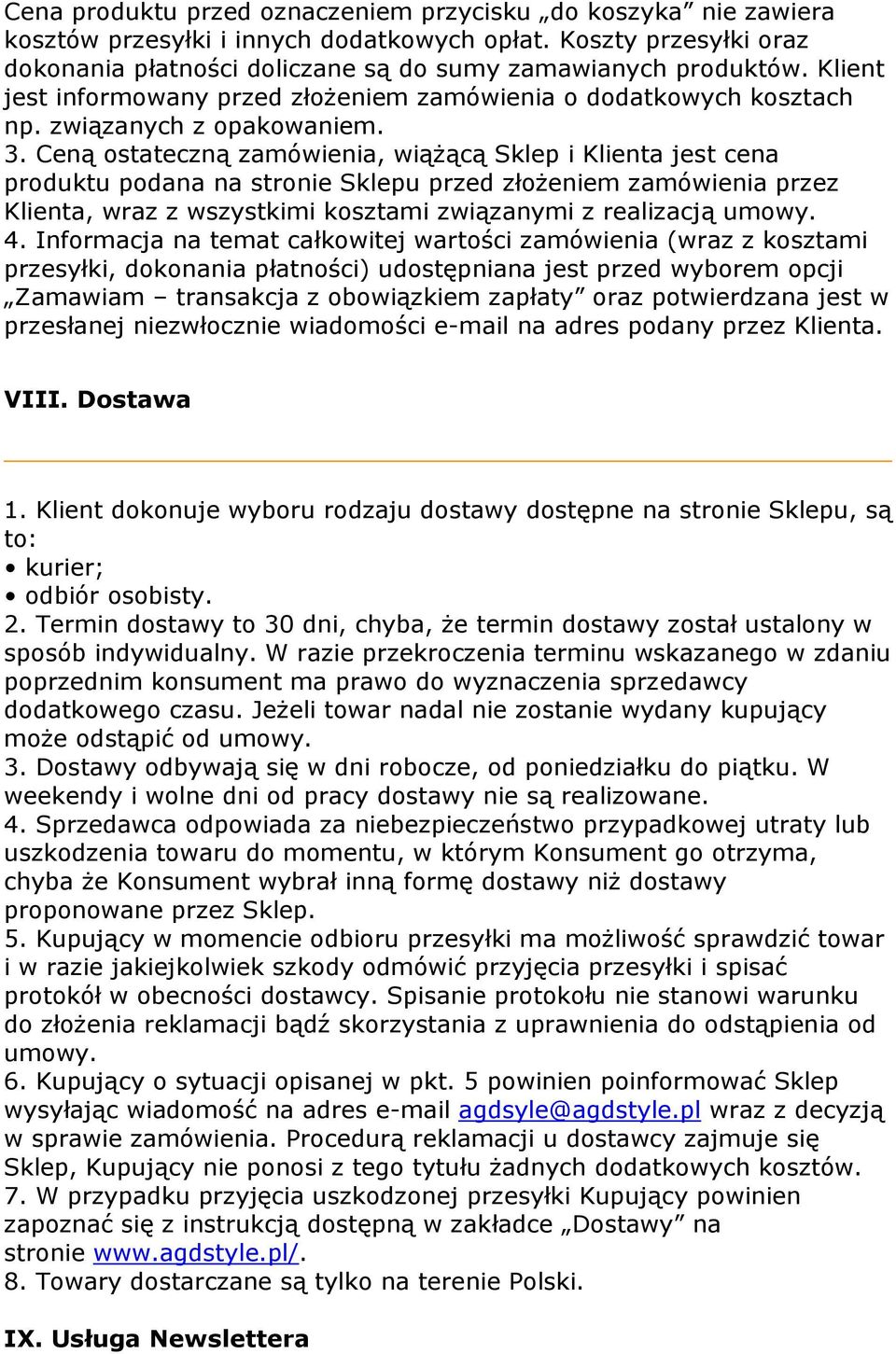 Ceną ostateczną zamówienia, wiążącą Sklep i Klienta jest cena produktu podana na stronie Sklepu przed złożeniem zamówienia przez Klienta, wraz z wszystkimi kosztami związanymi z realizacją umowy. 4.