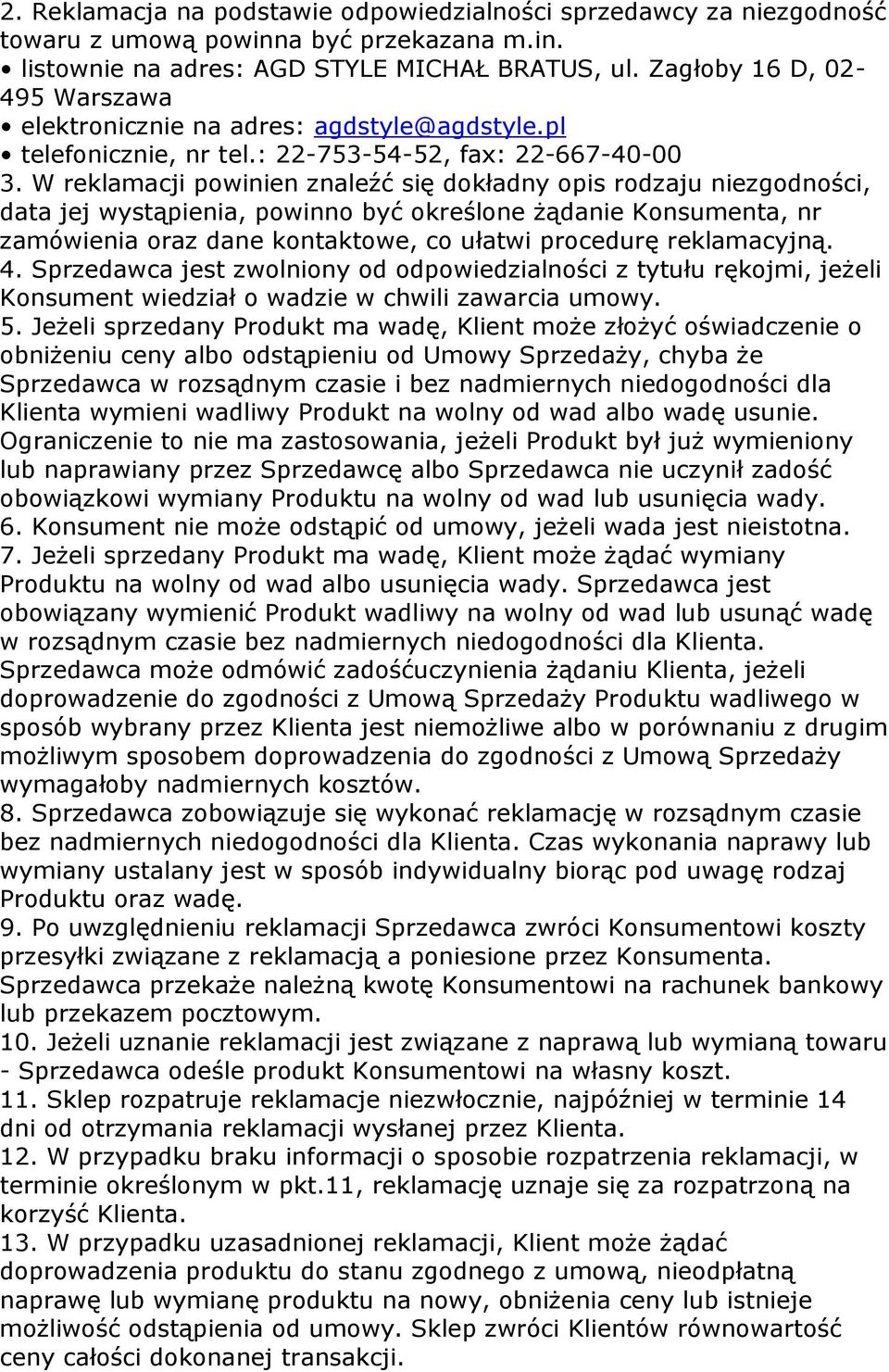 W reklamacji powinien znaleźć się dokładny opis rodzaju niezgodności, data jej wystąpienia, powinno być określone żądanie Konsumenta, nr zamówienia oraz dane kontaktowe, co ułatwi procedurę