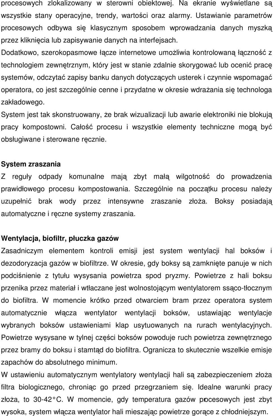 Dodatkowo, szerokopasmowe łącze internetowe umożliwia kontrolowaną łączność z technologiem zewnętrznym, który jest w stanie zdalnie skorygować lub ocenić pracę systemów, odczytać zapisy banku danych