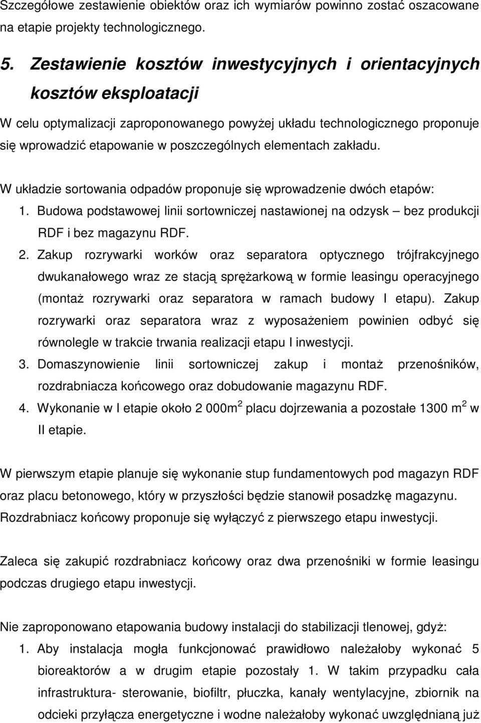 elementach zakładu. W układzie sortowania odpadów proponuje się wprowadzenie dwóch etapów: 1. Budowa podstawowej linii sortowniczej nastawionej na odzysk bez produkcji RDF i bez magazynu RDF. 2.