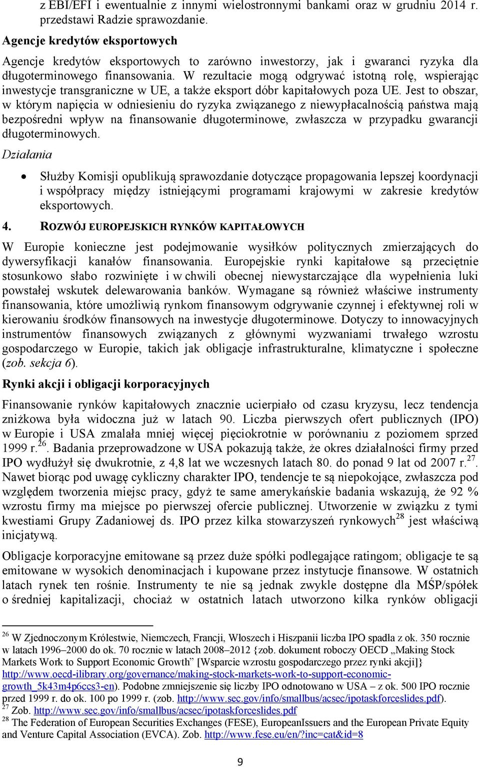 W rezultacie mogą odgrywać istotną rolę, wspierając inwestycje transgraniczne w UE, a także eksport dóbr kapitałowych poza UE.