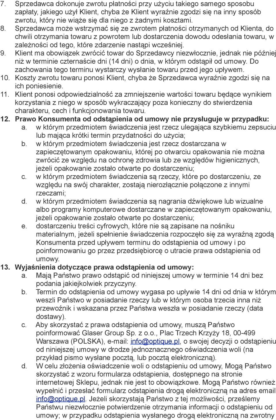 Sprzedawca może wstrzymać się ze zwrotem płatności otrzymanych od Klienta, do chwili otrzymania towaru z powrotem lub dostarczenia dowodu odesłania towaru, w zależności od tego, które zdarzenie