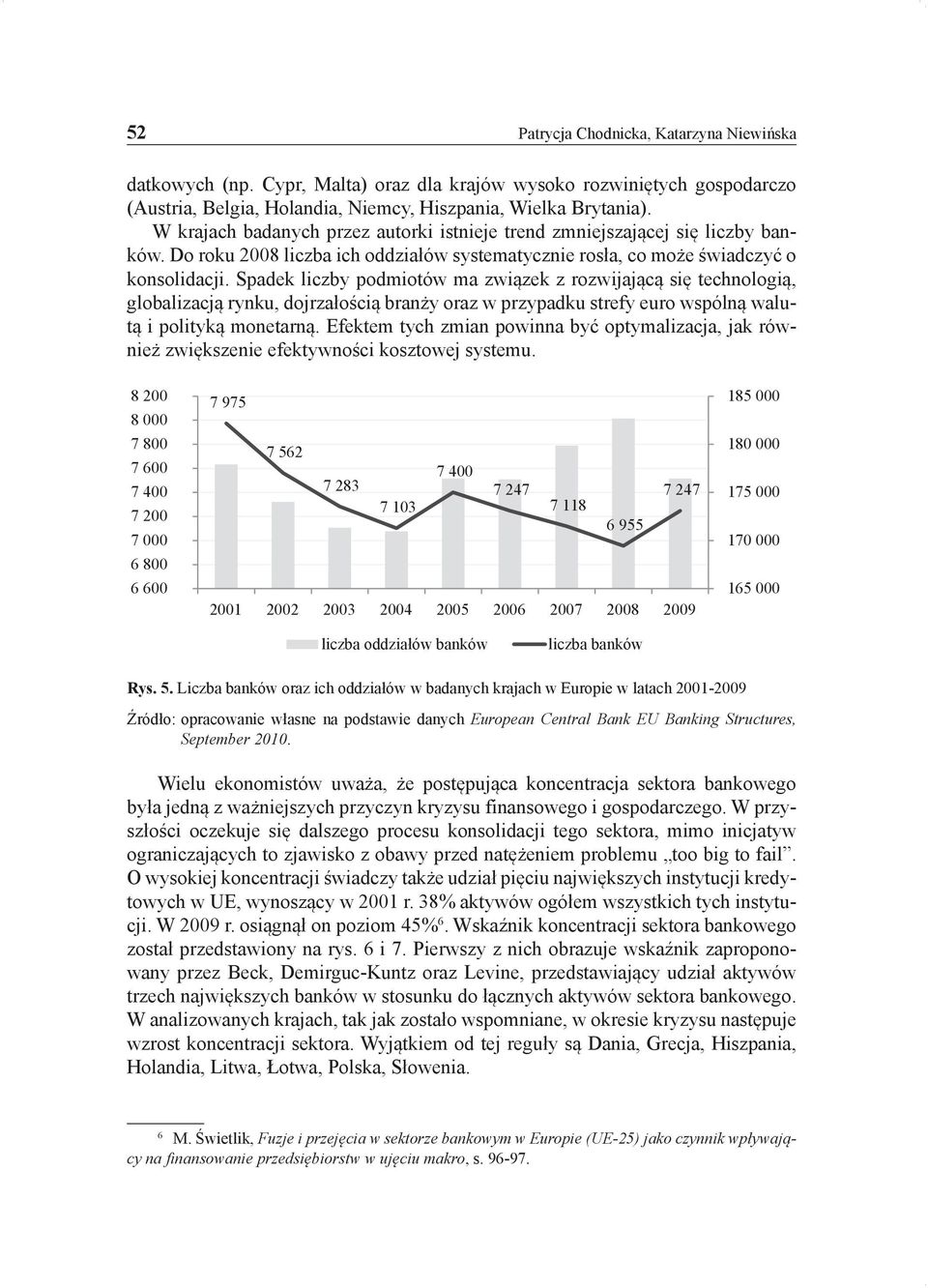 Spadek liczby podmiotów ma związek z rozwijającą się technologią, globalizacją rynku, dojrzałością branży oraz w przypadku strefy euro wspólną walutą i polityką monetarną.