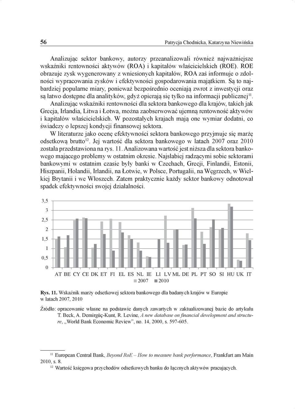 Są to najbardziej popularne miary, ponieważ bezpośrednio oceniają zwrot z inwestycji oraz są łatwo dostępne dla analityków, gdyż opierają się tylko na informacji publicznej 11.