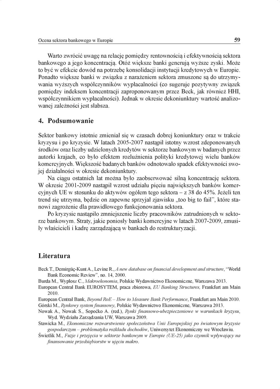 Ponadto większe banki w związku z narażeniem sektora zmuszone są do utrzymywania wyższych współczynników wypłacalności (co sugeruje pozytywny związek pomiędzy indeksem koncentracji zaproponowanym