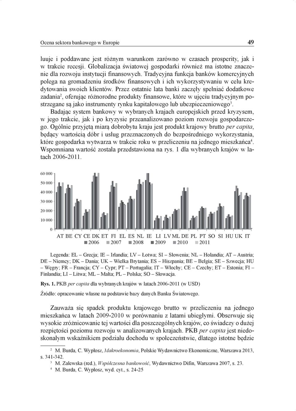 Tradycyjna funkcja banków komercyjnych polega na gromadzeniu środków finansowych i ich wykorzystywaniu w celu kredytowania swoich klientów.