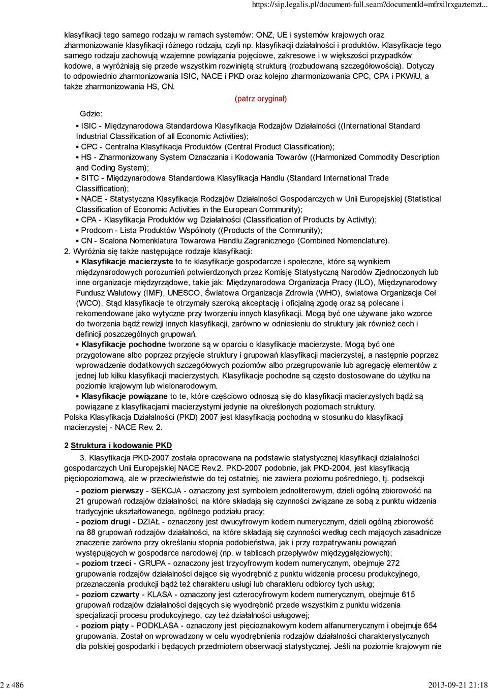 Klasyfikacje tego samego rodzaju zachowują wzajemne powiązania pojęciowe, zakresowe i w większości przypadków kodowe, a wyróżniają się przede wszystkim rozwiniętą strukturą (rozbudowaną