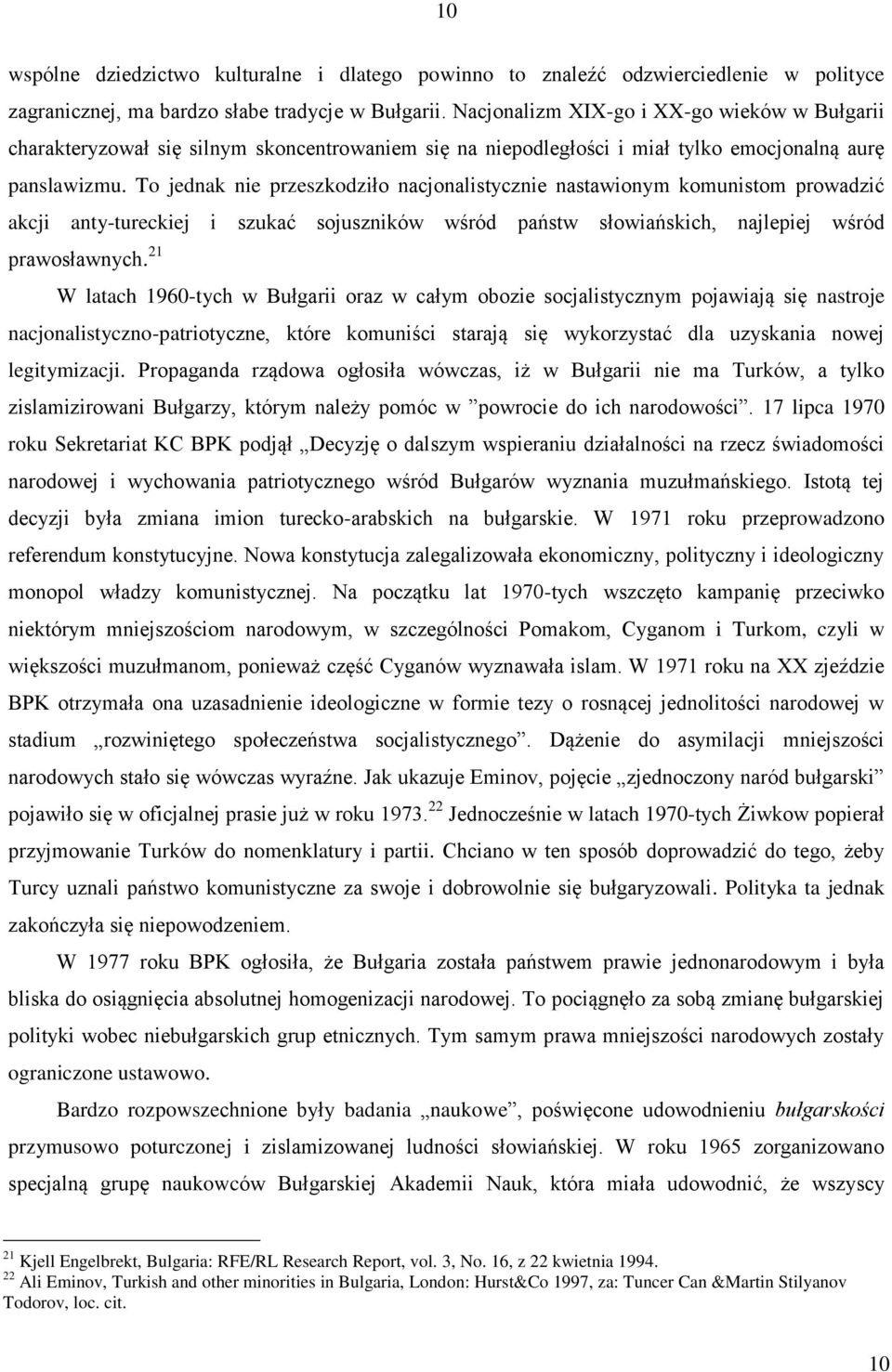 To jednak nie przeszkodziło nacjonalistycznie nastawionym komunistom prowadzić akcji anty-tureckiej i szukać sojuszników wśród państw słowiańskich, najlepiej wśród prawosławnych.