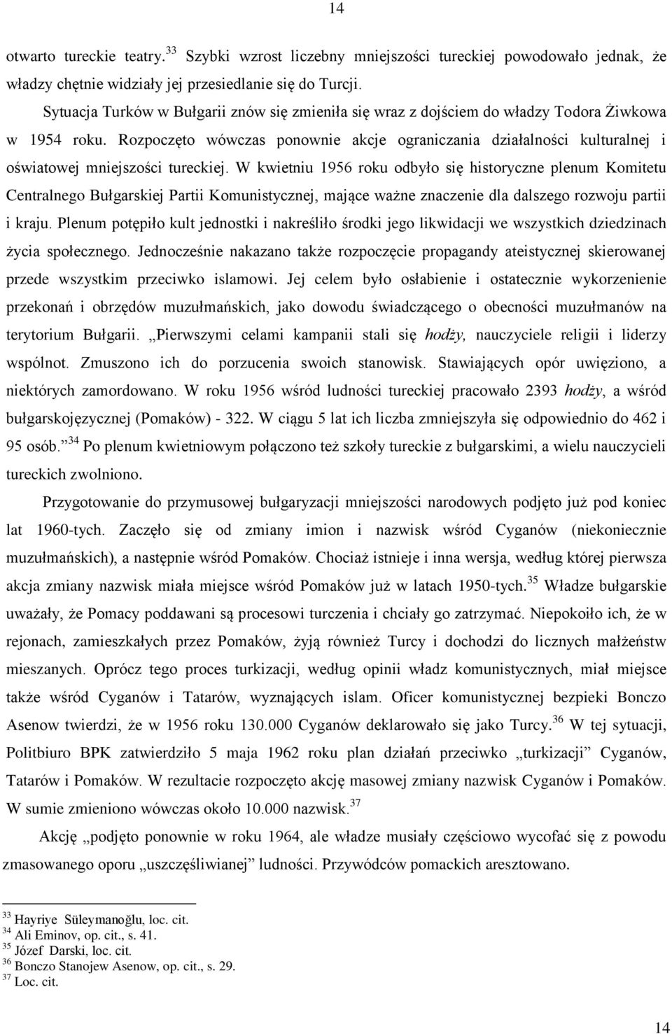 Rozpoczęto wówczas ponownie akcje ograniczania działalności kulturalnej i oświatowej mniejszości tureckiej.