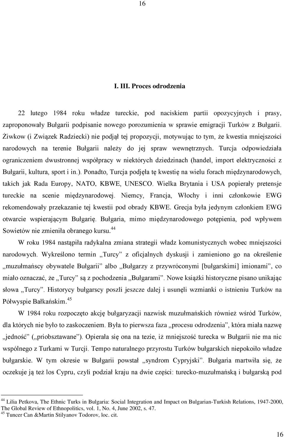 Żiwkow (i Związek Radziecki) nie podjął tej propozycji, motywując to tym, że kwestia mniejszości narodowych na terenie Bułgarii należy do jej spraw wewnętrznych.