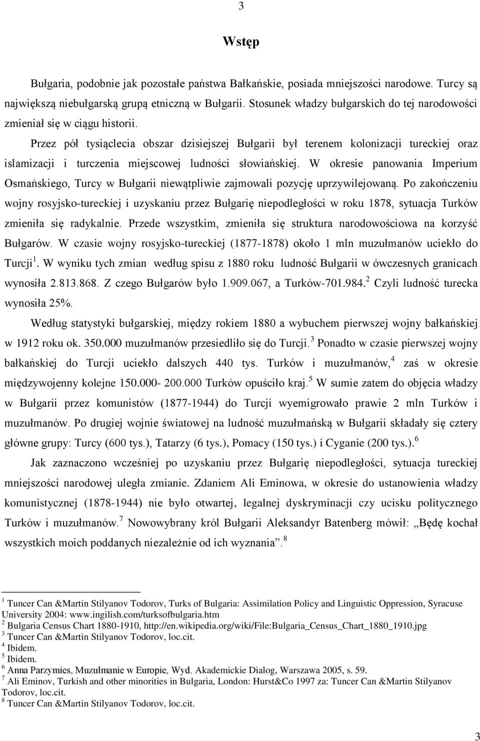 Przez pół tysiąclecia obszar dzisiejszej Bułgarii był terenem kolonizacji tureckiej oraz islamizacji i turczenia miejscowej ludności słowiańskiej.