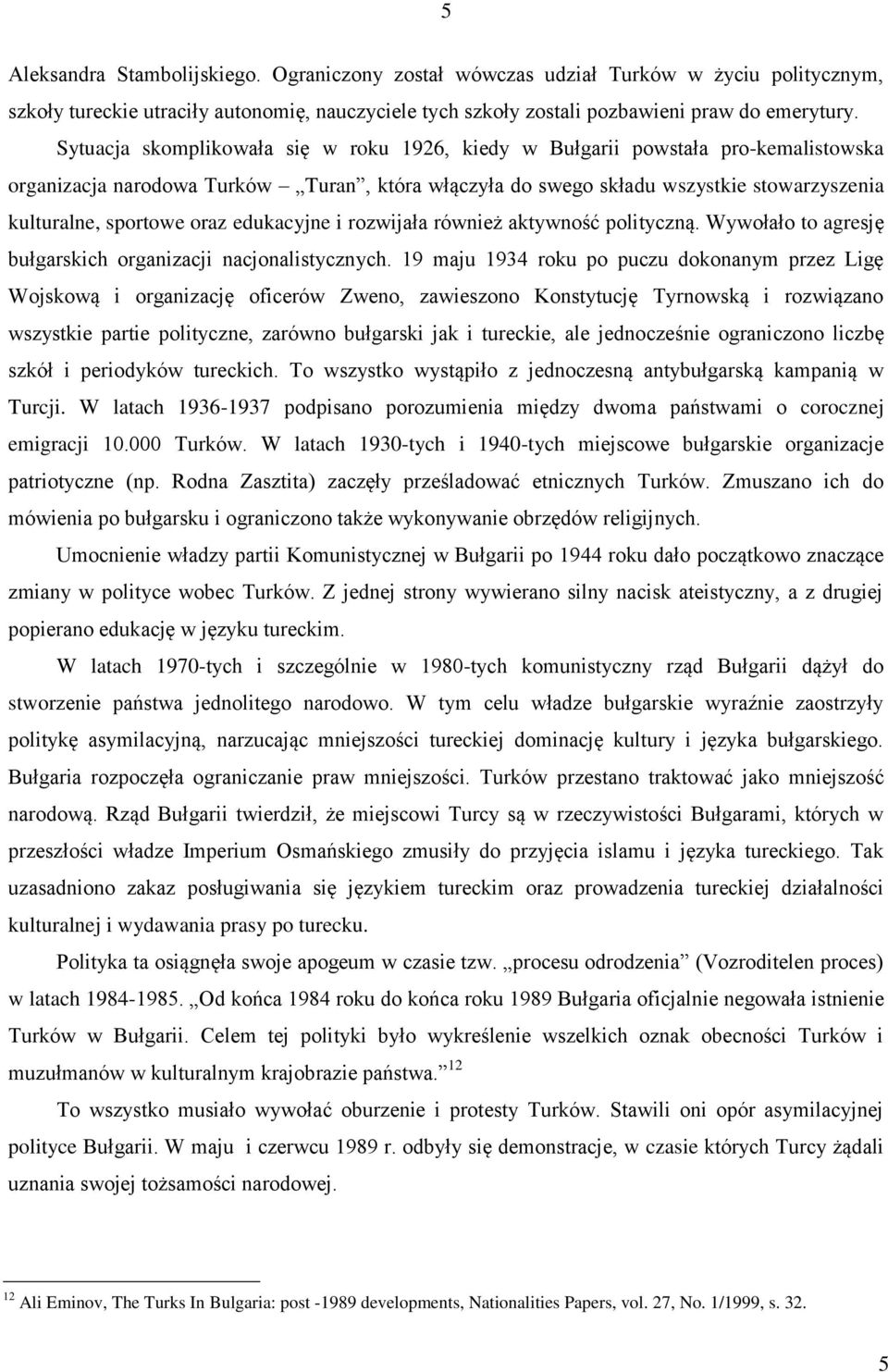 oraz edukacyjne i rozwijała również aktywność polityczną. Wywołało to agresję bułgarskich organizacji nacjonalistycznych.