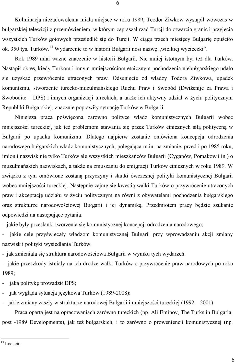 Rok 1989 miał ważne znaczenie w historii Bułgarii. Nie mniej istotnym był też dla Turków.